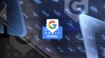 تحديثات مثيرة في لوحة مفاتيح جوجل Gboard